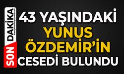 43 yaşındaki Yunus Özdemir'in cesedi bulundu