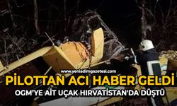 Pilottan acı haber geldi: OGM’ye ait uçak Hırvatistan'da düştü