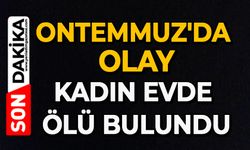 Ontemmuz'da olay: Kadın evde ölü bulundu