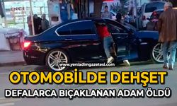 Otomobilde dehşet: Defalarca bıçaklanan adam öldü