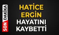Hatice Ergin hayatını kaybetti