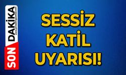 Sessiz katil uyarısı