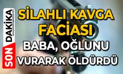 Silahlı kavga faciası: Baba, oğlunu vurarak öldürdü
