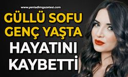 Güllü Sofu genç yaşta hayatını kaybetti