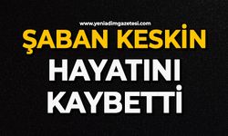 Şaban Keskin hayatını kaybetti