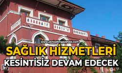 Sağlık hizmetleri kesintisiz devam edecek
