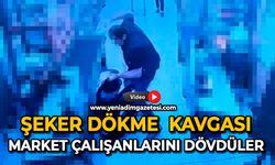 Şeker dökme  kavgası: Market çalışanlarını dövdüler