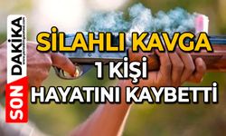 Silahlı kavga: 1 kişi hayatını kaybetti