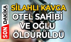 Silahlı kavga: Otel sahibi ve oğlu öldürüldü