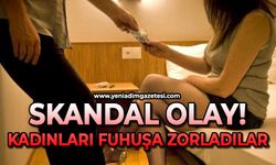Skandal olay: 5 kadını fuhuşa zorladılar