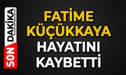 Fatime Küçükkaya hayatını kaybetti