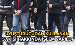 Uyuşturucudan kullanan 57 kişi hakkında işlem yapıldı
