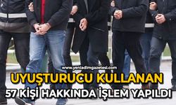 Uyuşturucu kullanan 57 kişi hakkında işlem yapıldı