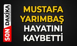 Mustafa Yarımbaş hayatını kaybetti