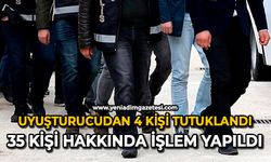 Uyuşturucudan 4 kişi tutuklandı, 35 kişi hakkında işlem yapıldı