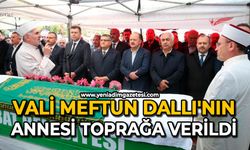 Vali Meftun Dallı'nın annesi toprağa verildi