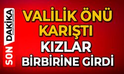 Valilik önü karıştı: Kızlar birbirine girdi