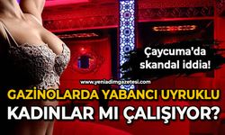 Çaycuma'da gazinolarda yabancı uyruklu kadınlar mı çalışıyor?