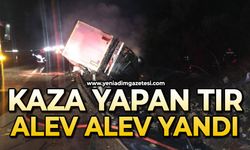 Kaza yapan tır alev alev yandı