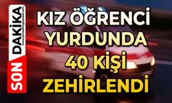 Kız öğrenci yurdunda 40 öğrenci zehirlendi