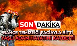 Bahçe temizliği faciayla bitti: Yaşlı adam hayatını kaybetti