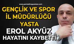 Gençlik ve Spor İl Müdürlüğü yasta: Erol Akyüz hayatını kaybetti