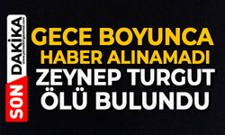 Gece boyunca haber alınamadı: Zeynep Turgut ölü bulundu
