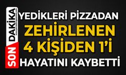 Yedikleri pizzadan zehirlenen 4 kişiden 1’i hayatını kaybetti