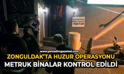 Zonguldak’ta huzur operasyonu: Metruk binalar kontrol edildi