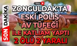 Zonguldak'ta Eski polis av tüfeği ile katliam yaptı; 2 ölü 2 yaralı