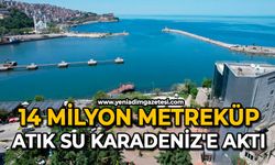 14 milyon metreküp atık su Karadeniz'e aktı