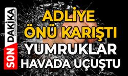 Adliye önü karıştı: Yumruklar havada uçuştu