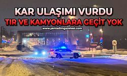 Kar ulaşımı vurdu: Tır ve kamyonlara geçit yok