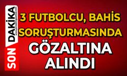 3 futbolcu, bahis soruşturmasında gözaltına alındı
