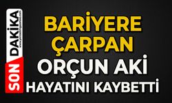Yağışlı havada bariyere çarpan Orçun Aki hayatını kaybetti