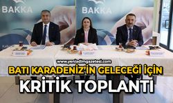 Batı Karadeniz’in geleceği için kritik toplantı