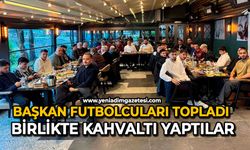 Başkan futbolcuları topladı: Birlikte kahvaltı yaptılar