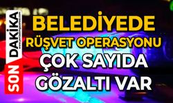 Belediyede rüşvet operasyonu: Çok sayıda gözaltı var