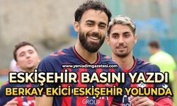 Eskişehir basını yazdı: Berkay Ekici Eskişehir yolunda