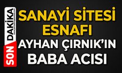 Sanayi Sitesi esnafı Aydın Çırnık'ın acı günü