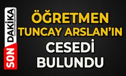 Öğretmen Tuncay Arslan'ın cesedi bulundu