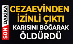 Cezaevinden izinli çıktı: Karısını boğarak öldürdü