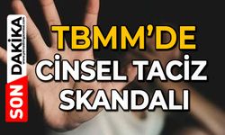 TBMM’de cinsel taciz skandalı