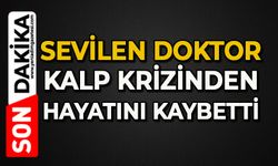 Sevilen doktor kalp krizinden hayatını kaybetti