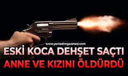Eski koca dehşet saçtı: Anne ve kızını öldürdü