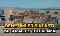 Denetimler sıklaştı: 156 gözaltı, 31 tutuklama