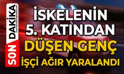 İskelenin 5. katından düşen genç işçi ağır yaralandı