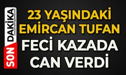 23 yaşındaki Emircan Tufan feci kazada can verdi