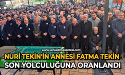 Nuri Tekin'in annesi Fatma Tekin son yolculuğuna uğurlandı