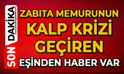 Zabıta Memurunun kalp krizi geçiren eşinden haber var